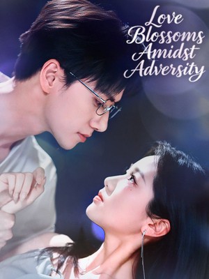Love Blossoms Amidst Adversity Love Blossoms Amidst Adversity Chinese drama poster - SarosTV