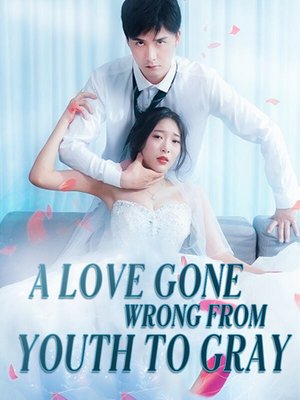 A Love Gone Wrong,From Youth to Gray A Love Gone Wrong,From Youth to Gray Chinese drama poster - SarosTV