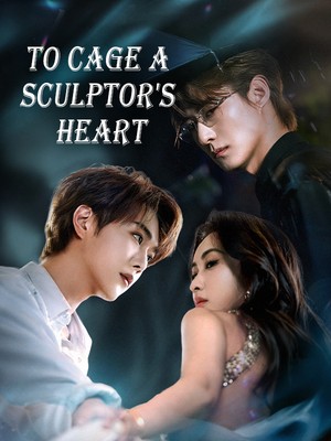 To Cage a Sculptor's Heart To Cage a Sculptor's Heart Chinese drama poster - SarosTV